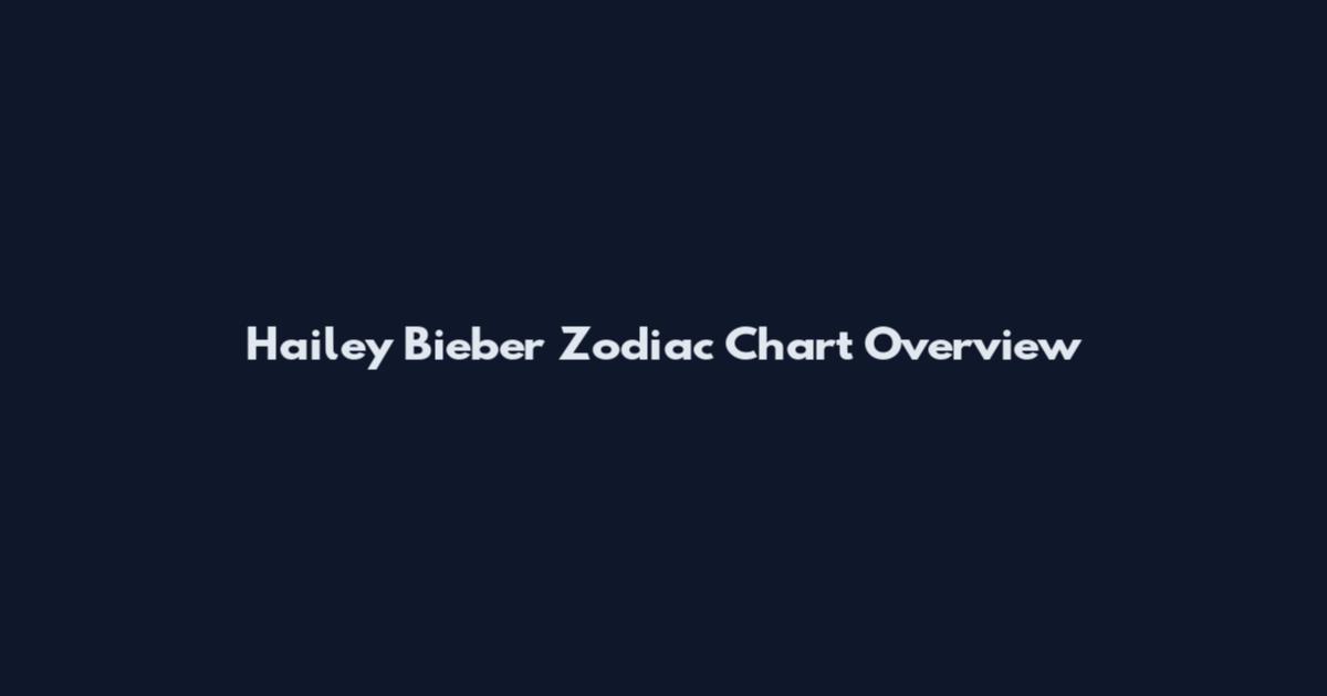 Hailey Bieber Zodiac Chart Overview