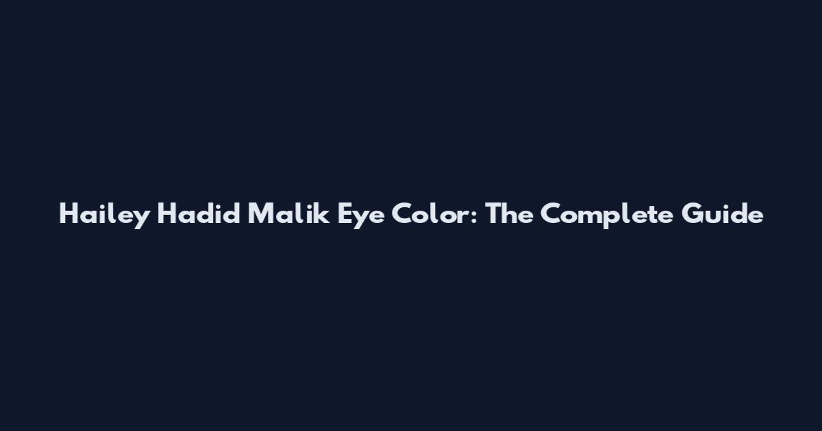 Hailey Hadid Malik Eye Color: The Complete Guide