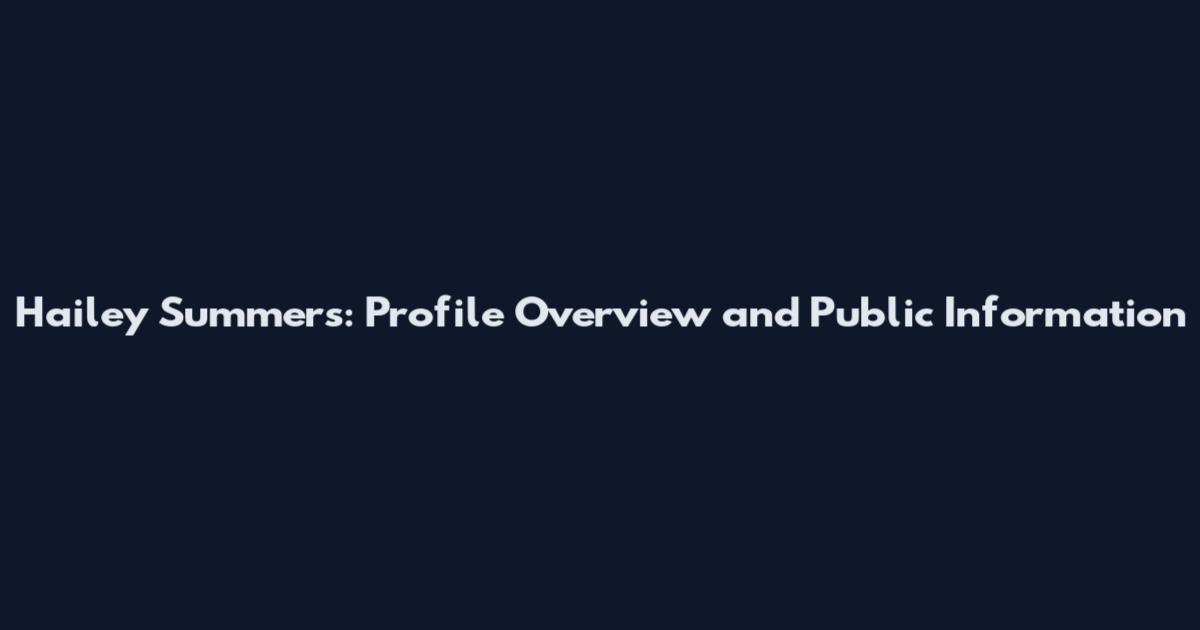 Hailey Summers: Profile Overview and Public Information