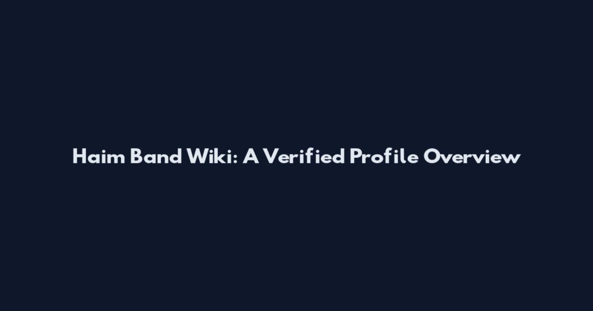 Haim Band Wiki: A Verified Profile Overview