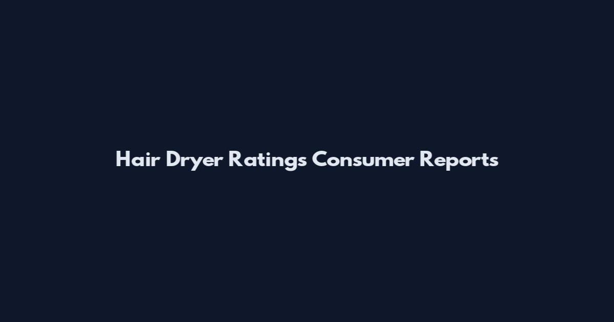 Hair Dryer Ratings Consumer Reports
