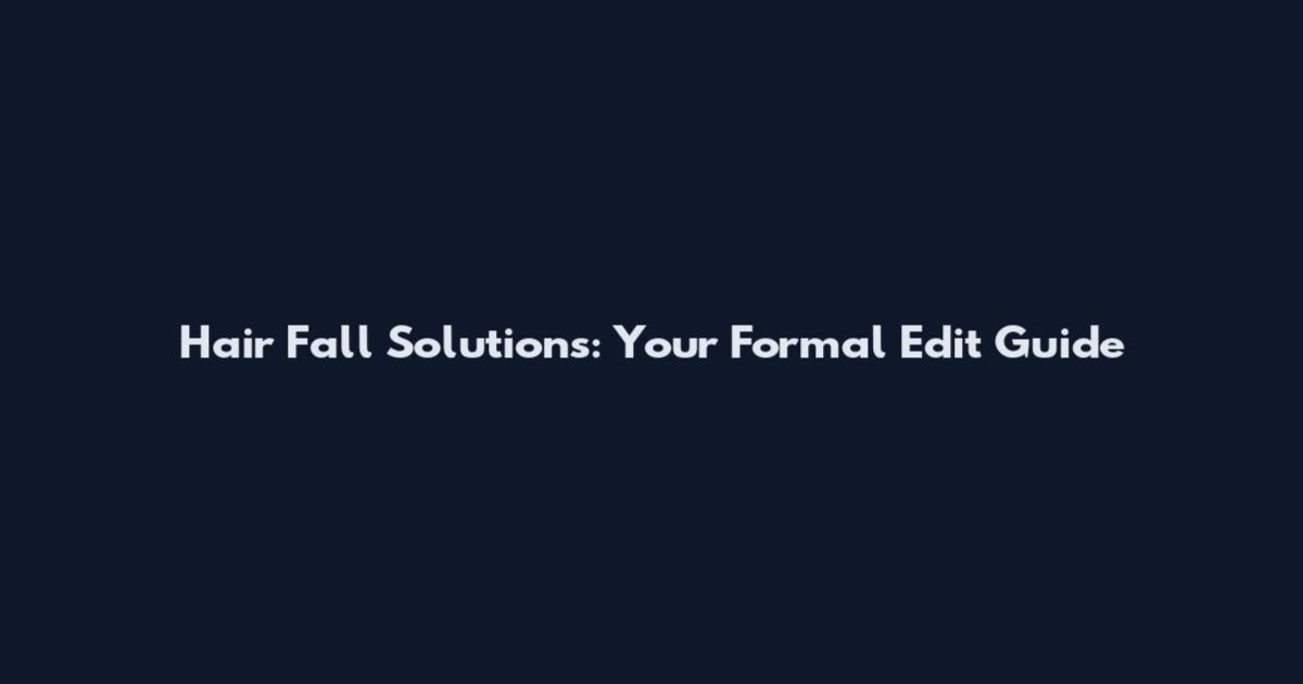 Hair Fall Solutions: Your Formal Edit Guide