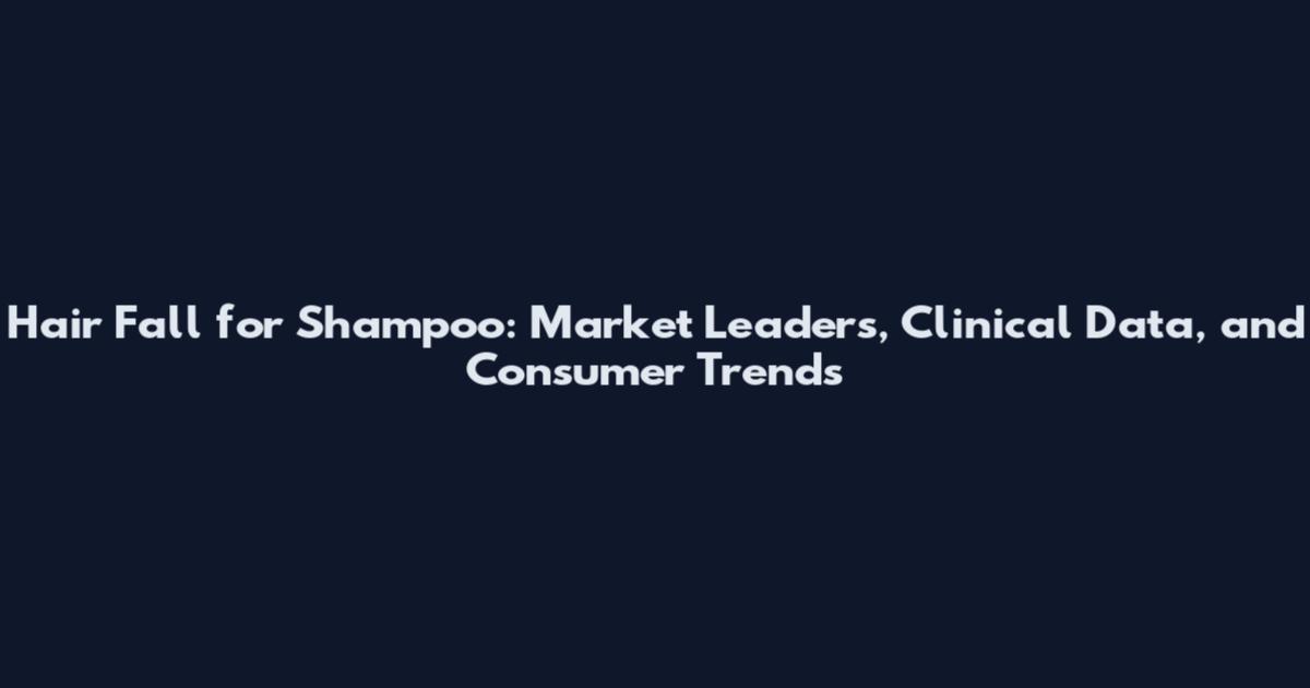 Hair Fall for Shampoo: Market Leaders, Clinical Data, and Consumer Trends