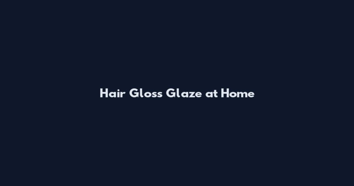 Hair Gloss Glaze at Home