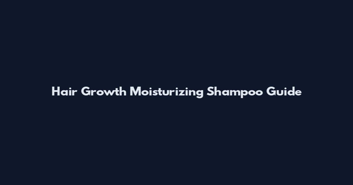 Hair Growth Moisturizing Shampoo Guide