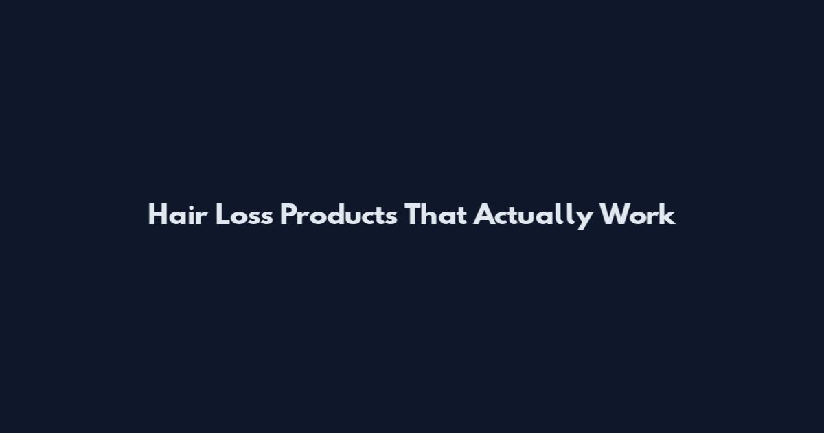 Hair Loss Products That Actually Work