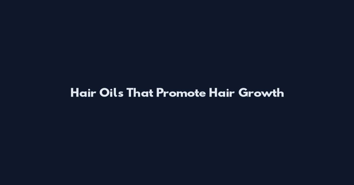 Hair Oils That Promote Hair Growth