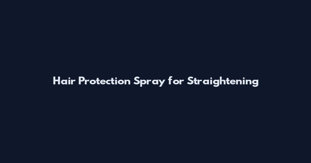 Hair Protection Spray for Straightening