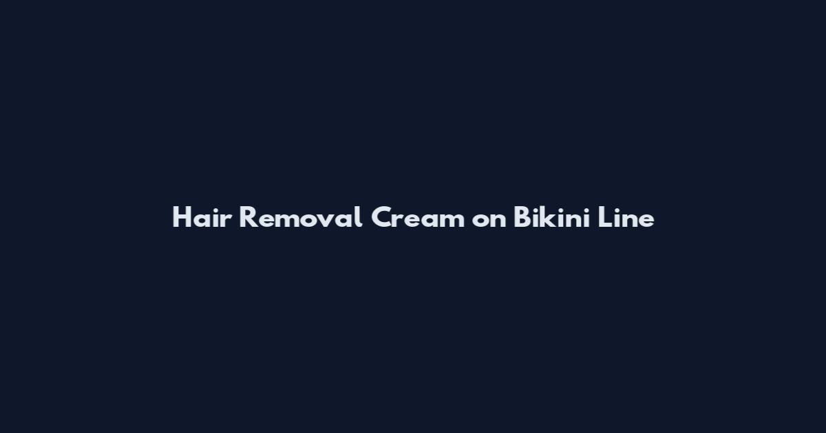 Hair Removal Cream on Bikini Line