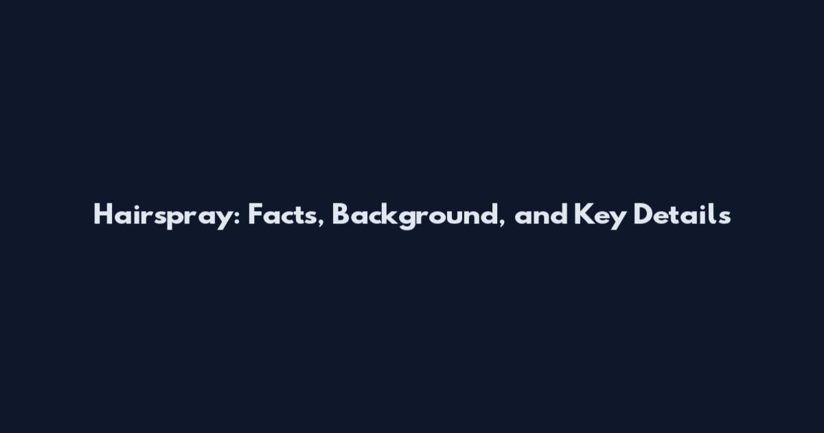 Hairspray: Facts, Background, and Key Details
