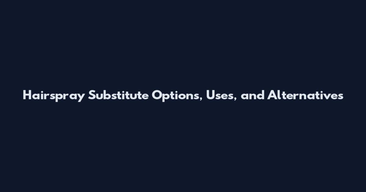 Hairspray Substitute Options, Uses, and Alternatives
