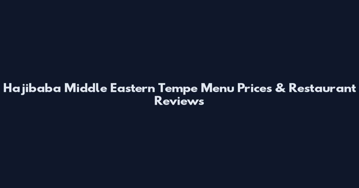 Hajibaba Middle Eastern Tempe Menu Prices & Restaurant Reviews