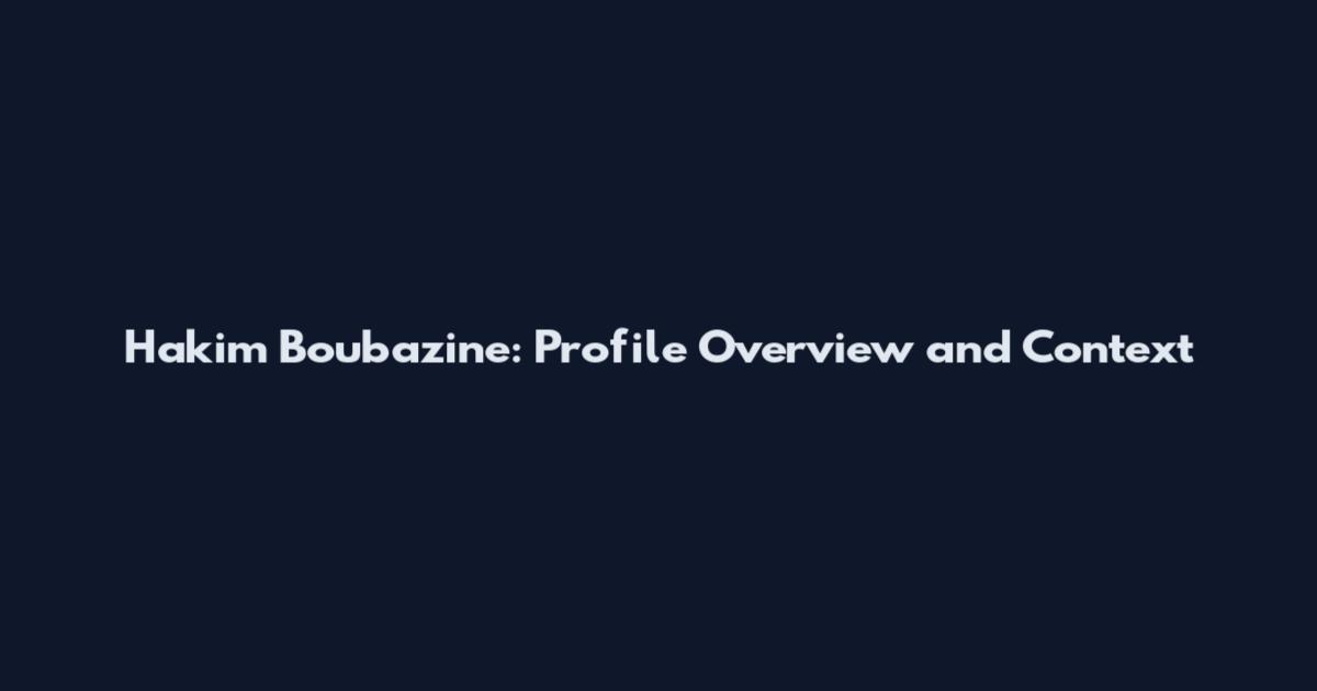 Hakim Boubazine: Profile Overview and Context