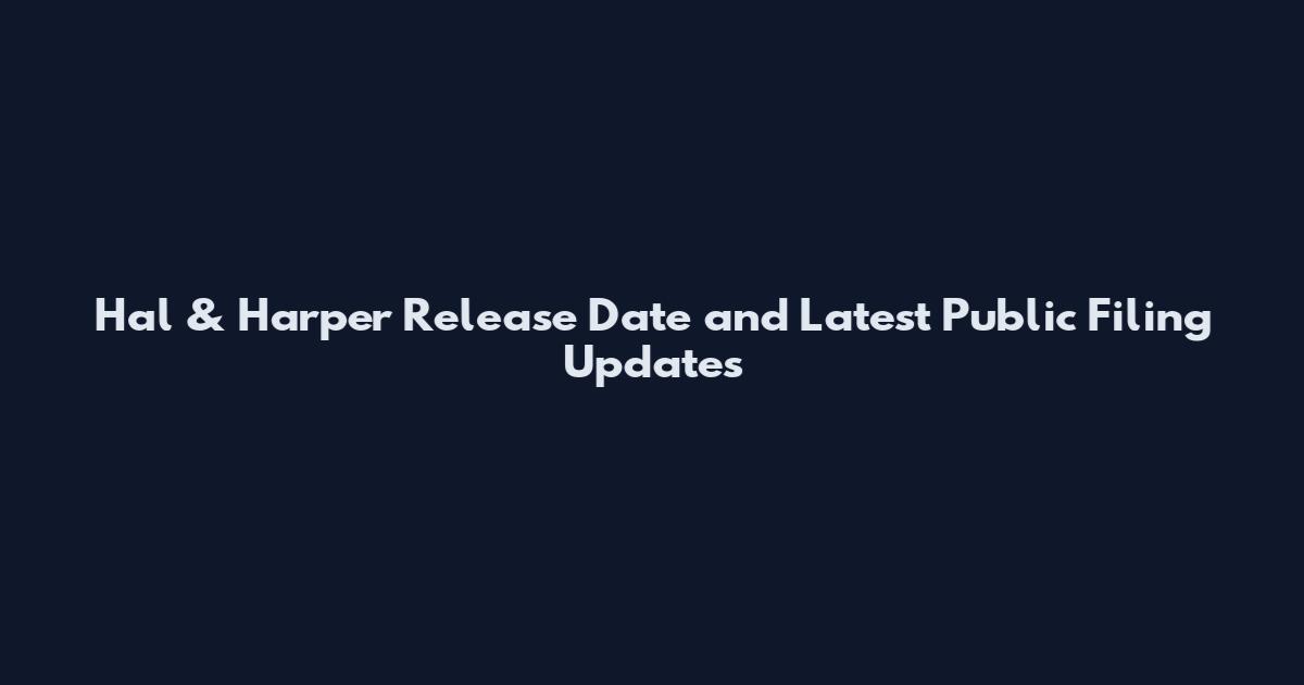 Hal & Harper Release Date and Latest Public Filing Updates