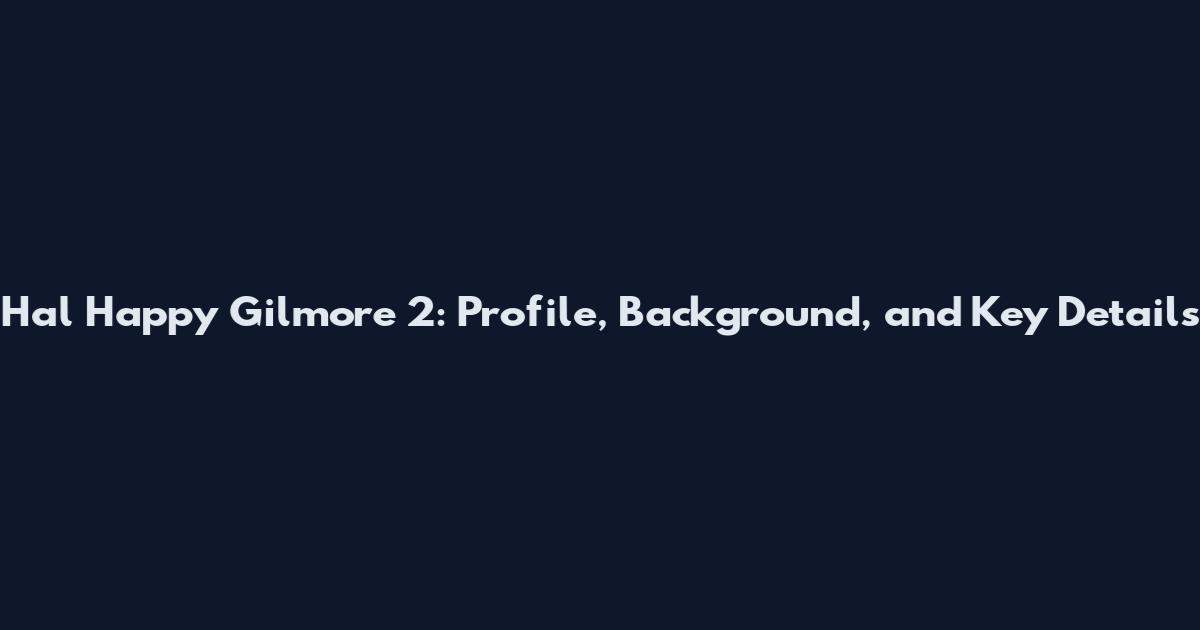 Hal Happy Gilmore 2: Profile, Background, and Key Details