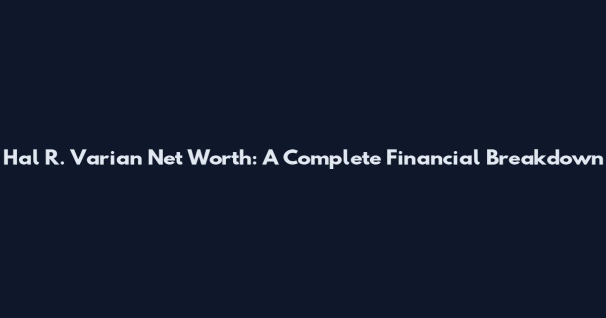 Hal R. Varian Net Worth: A Complete Financial Breakdown