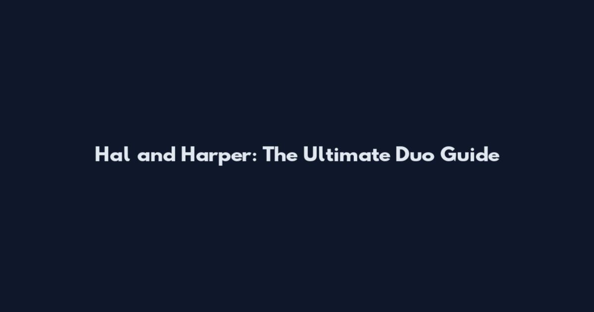 Hal and Harper: The Ultimate Duo Guide