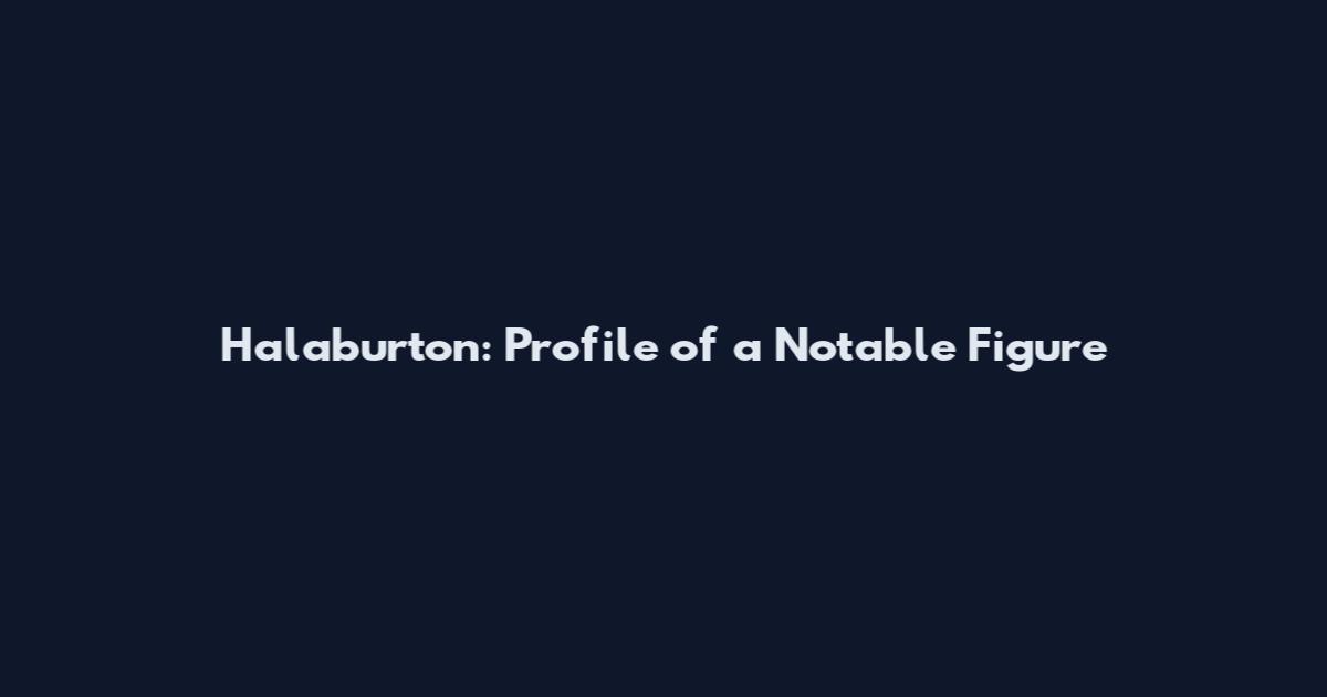 Halaburton: Profile of a Notable Figure