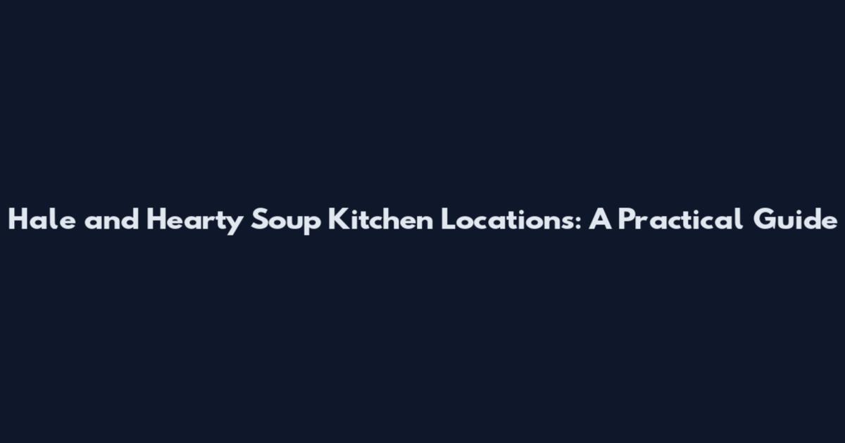 Hale and Hearty Soup Kitchen Locations: A Practical Guide