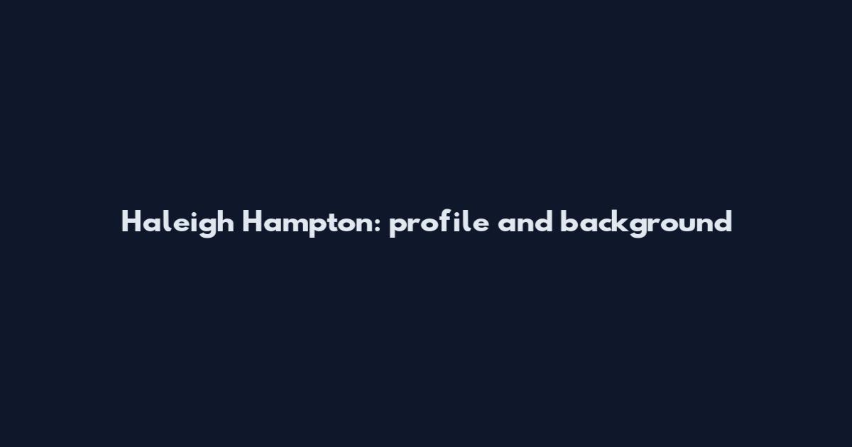 Haleigh Hampton: profile and background