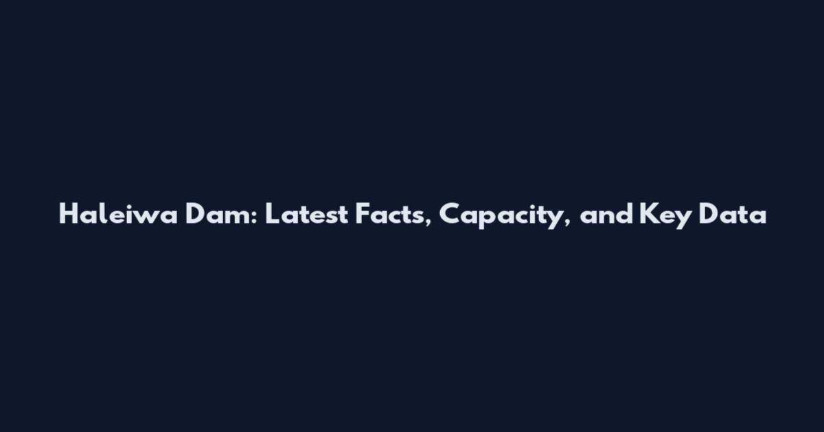 Haleiwa Dam: Latest Facts, Capacity, and Key Data