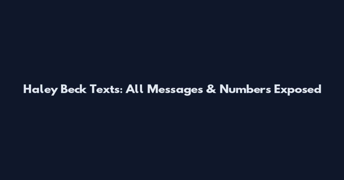 Haley Beck Texts: All Messages & Numbers Exposed