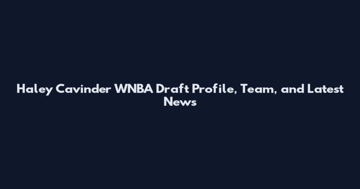 Haley Cavinder WNBA Draft Profile, Team, and Latest News