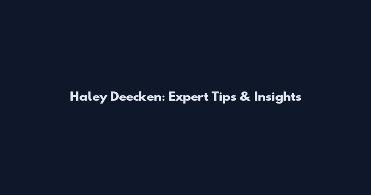 Haley Deecken: Expert Tips & Insights