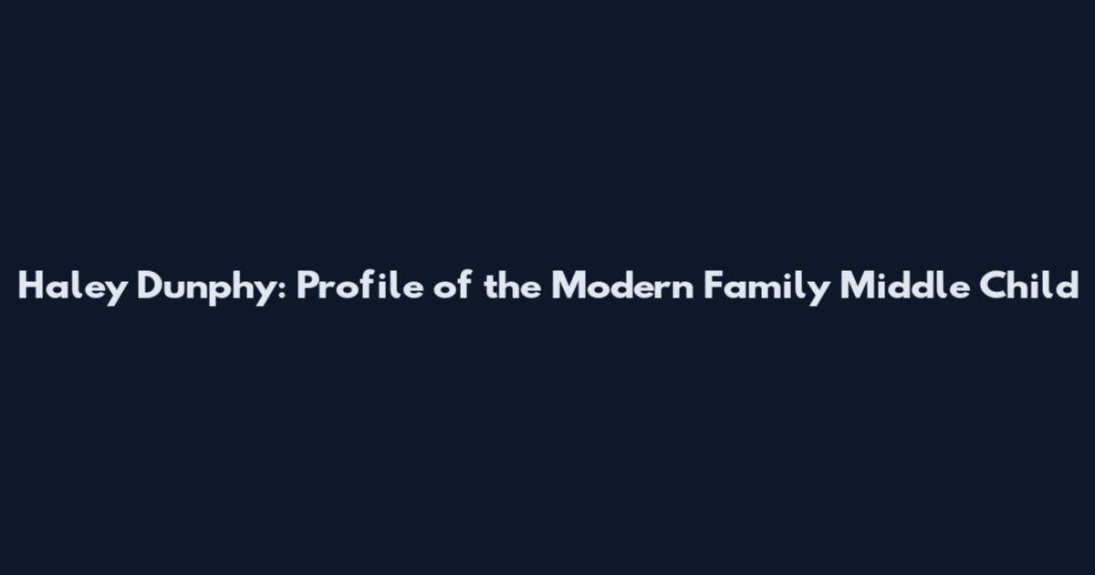 Haley Dunphy: Profile of the Modern Family Middle Child