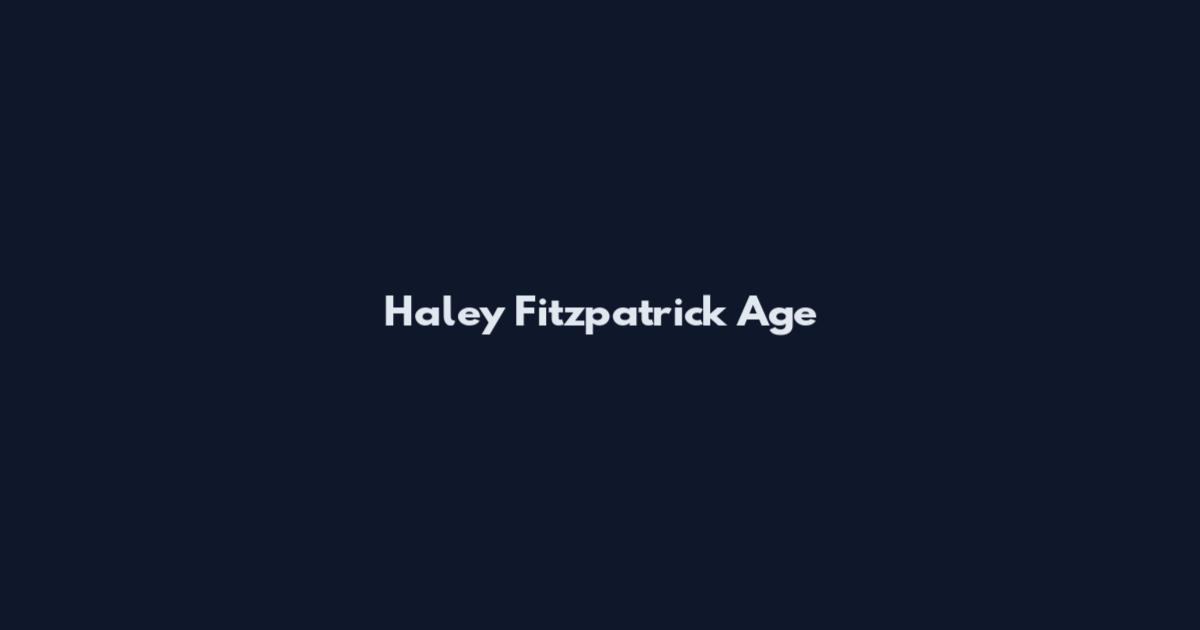 Haley Fitzpatrick Age