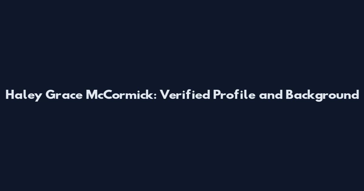 Haley Grace McCormick: Verified Profile and Background