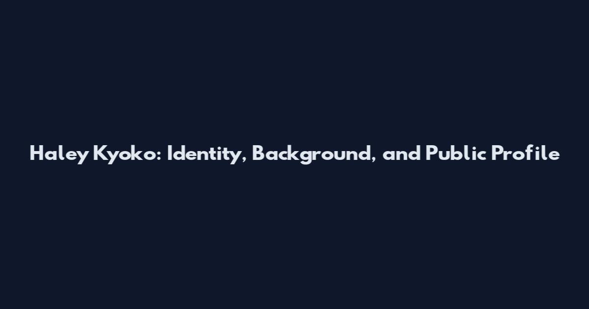 Haley Kyoko: Identity, Background, and Public Profile