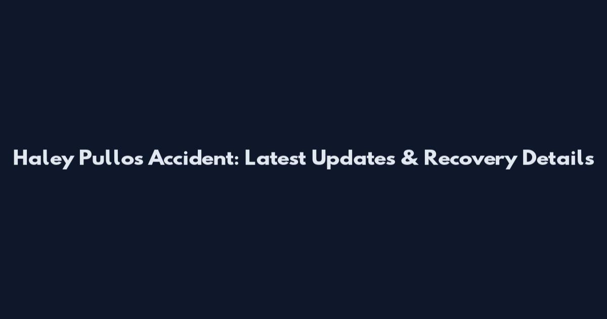 Haley Pullos Accident: Latest Updates & Recovery Details