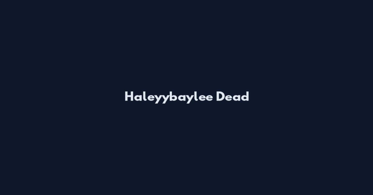 Haleyybaylee Dead