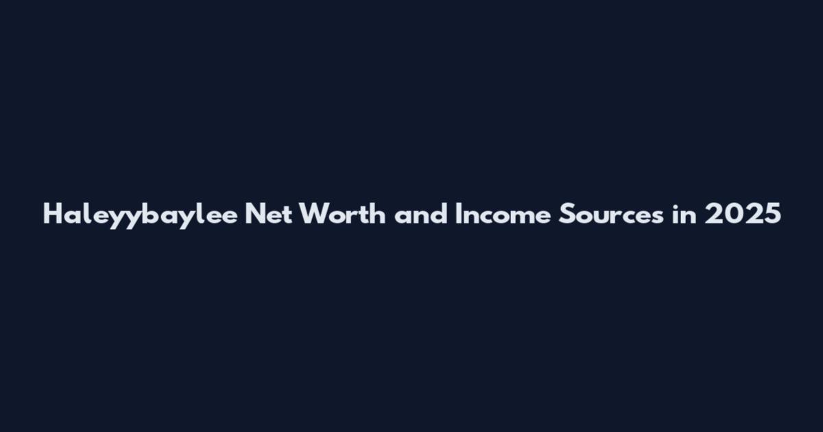 Haleyybaylee Net Worth and Income Sources in 2025