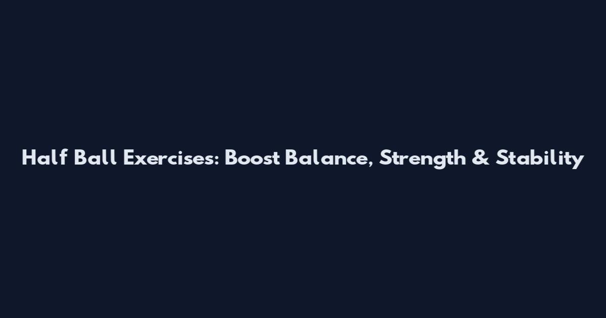Half Ball Exercises: Boost Balance, Strength & Stability