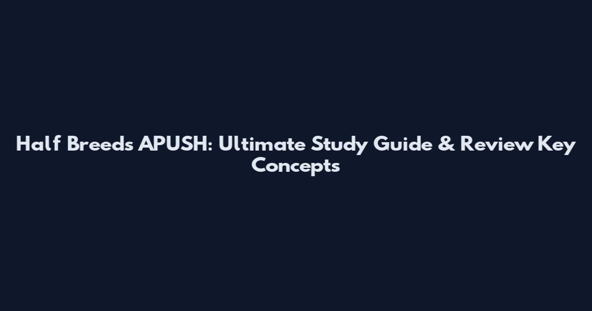 Half Breeds APUSH: Ultimate Study Guide & Review Key Concepts