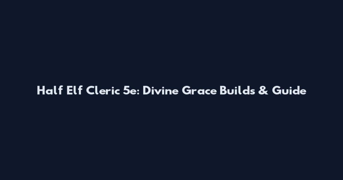 Half Elf Cleric 5e: Divine Grace Builds & Guide