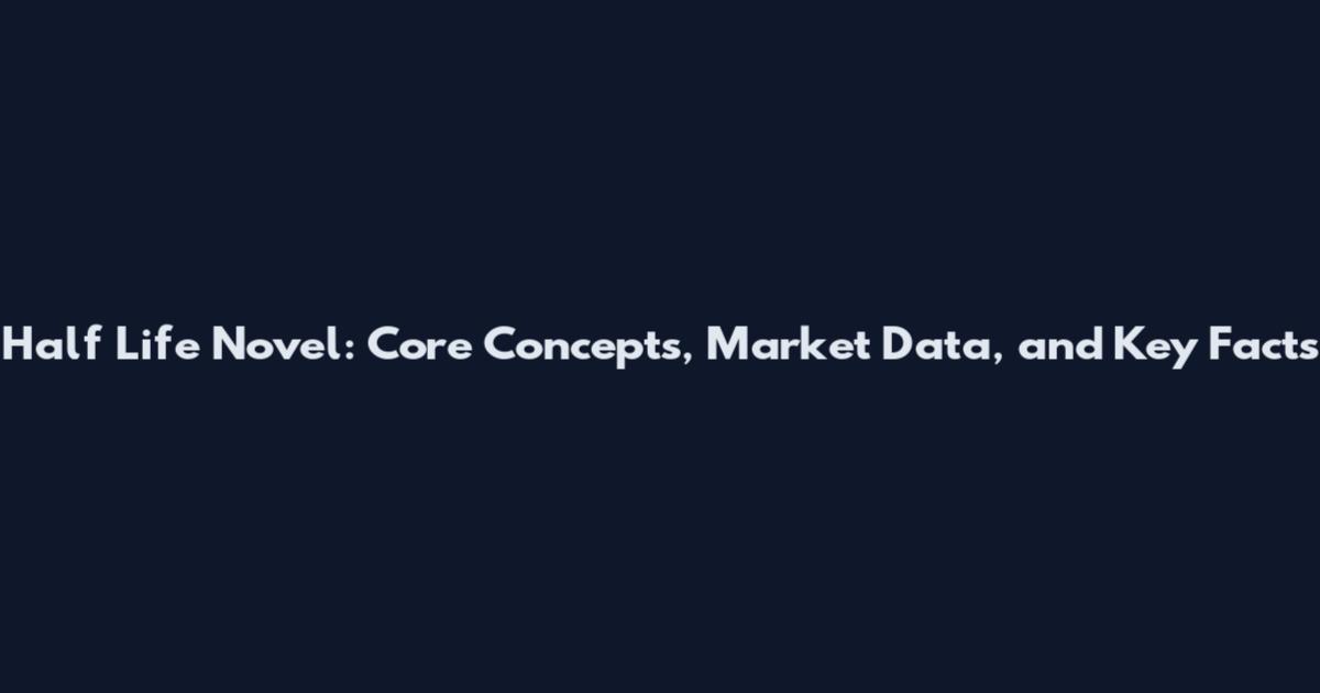 Half Life Novel: Core Concepts, Market Data, and Key Facts