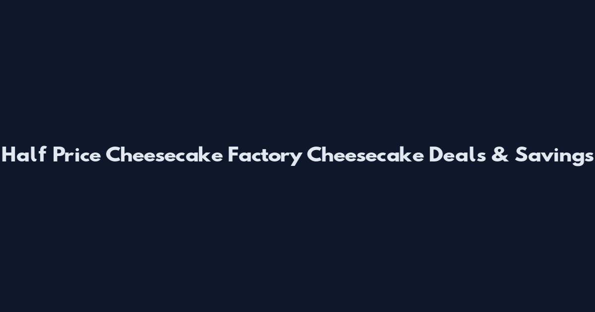 Half Price Cheesecake Factory Cheesecake Deals & Savings