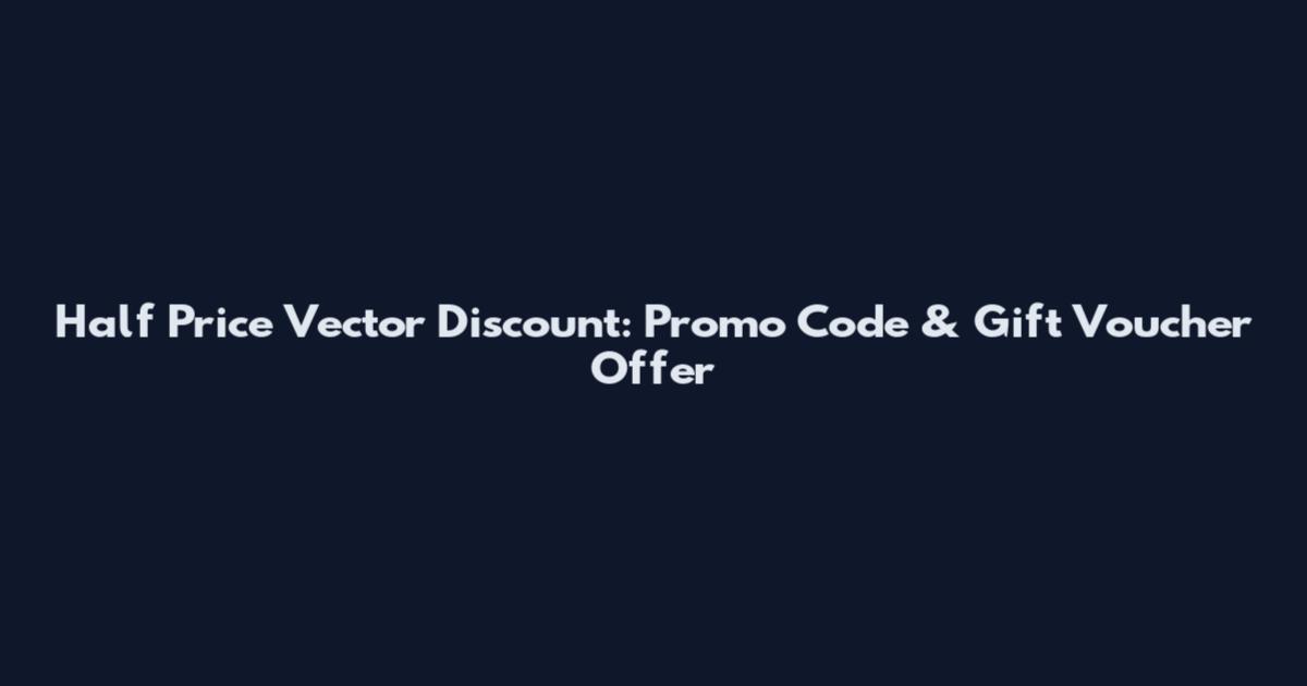 Half Price Vector Discount: Promo Code & Gift Voucher Offer
