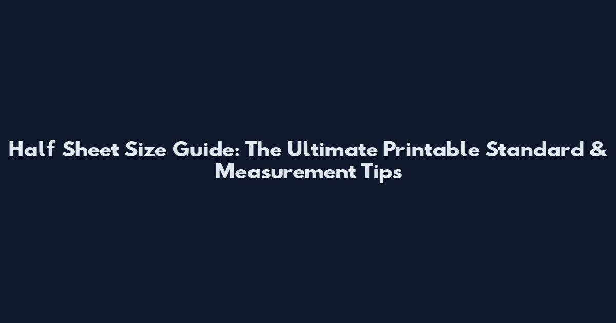 Half Sheet Size Guide: The Ultimate Printable Standard & Measurement Tips