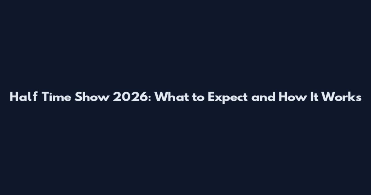 Half Time Show 2026: What to Expect and How It Works