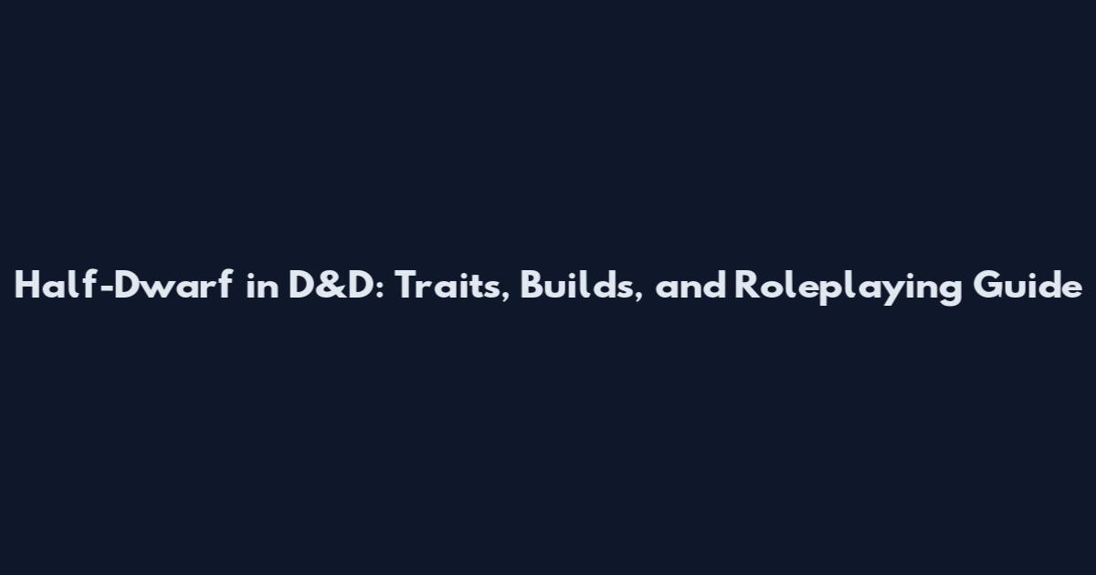 Half-Dwarf in D&D: Traits, Builds, and Roleplaying Guide