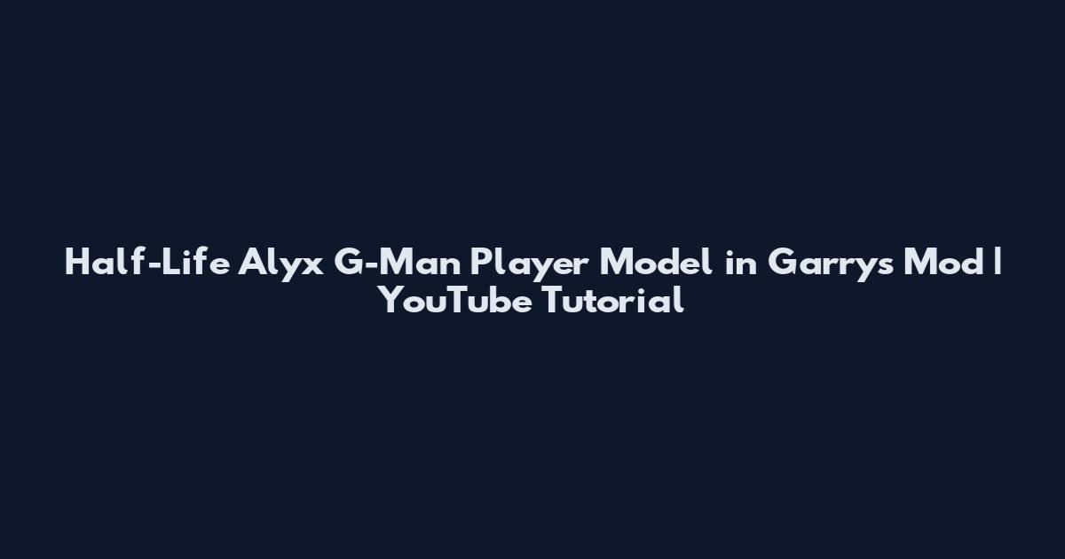 Half-Life Alyx G-Man Player Model in Garry's Mod | YouTube Tutorial