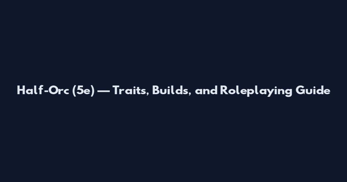 Half-Orc (5e) — Traits, Builds, and Roleplaying Guide