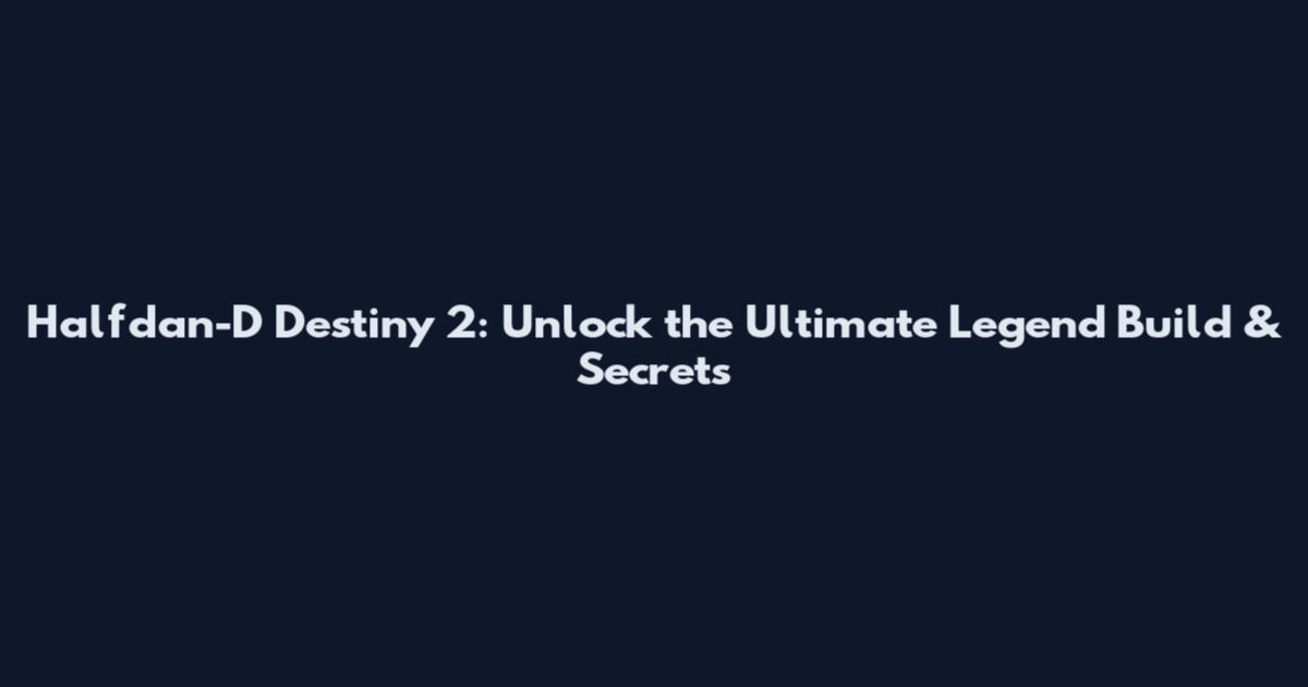 Halfdan-D Destiny 2: Unlock the Ultimate Legend Build & Secrets