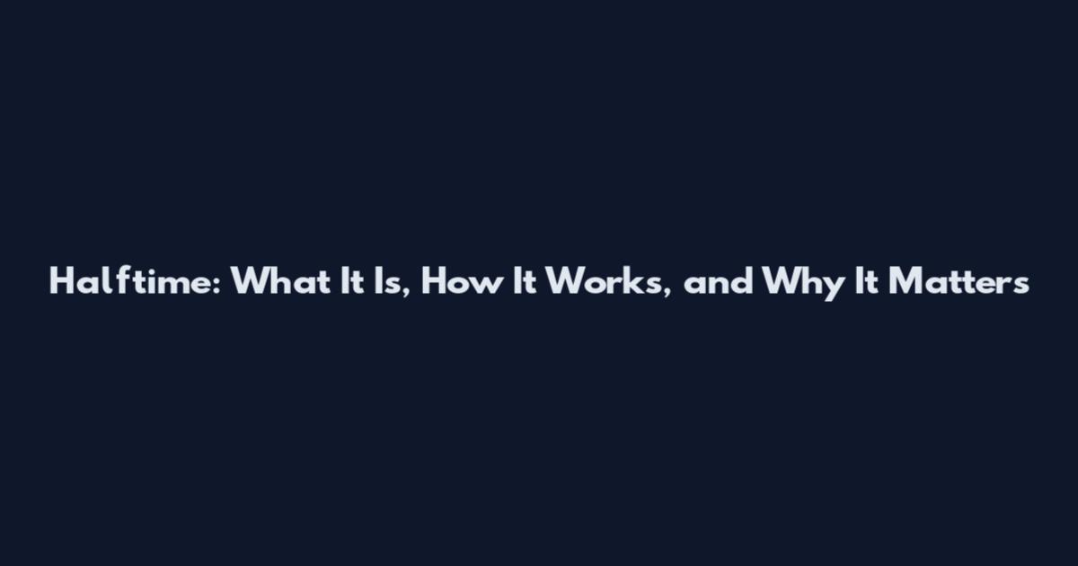 Halftime: What It Is, How It Works, and Why It Matters