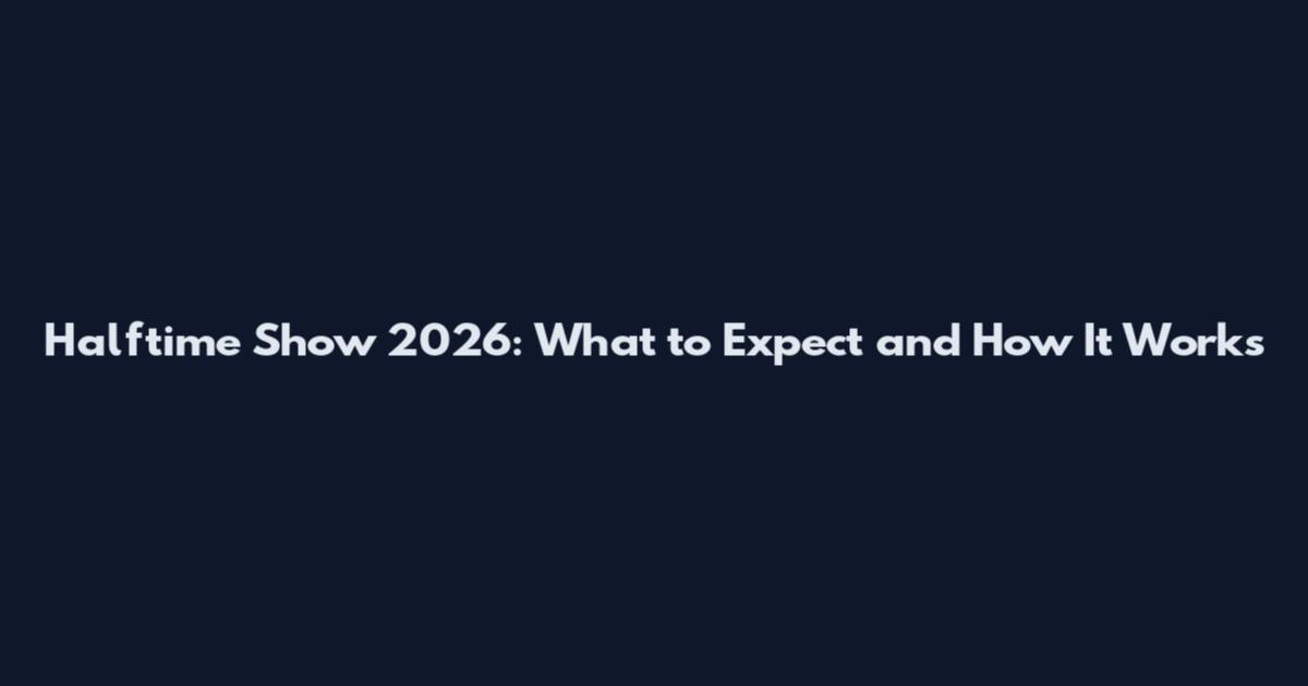 Halftime Show 2026: What to Expect and How It Works