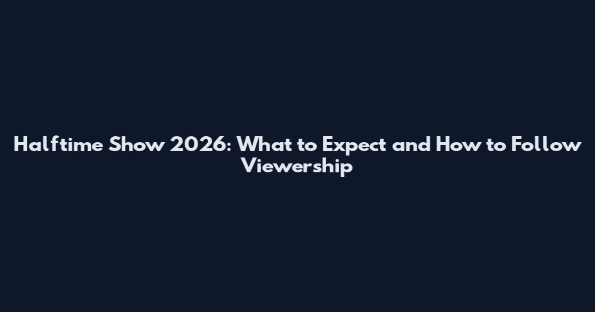 Halftime Show 2026: What to Expect and How to Follow Viewership